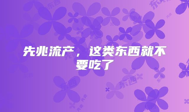 先兆流产,这类东西就不要吃了