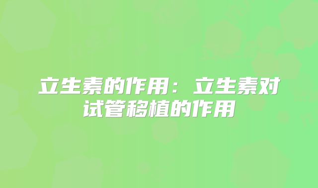 立生素的作用：立生素对试管移植的作用
