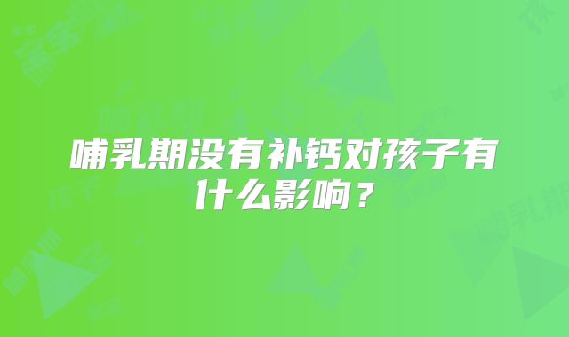 哺乳期没有补钙对孩子有什么影响？
