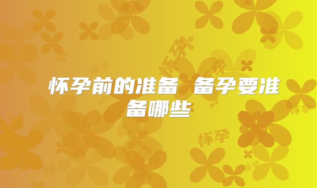 ​怀孕前的准备 备孕要准备哪些