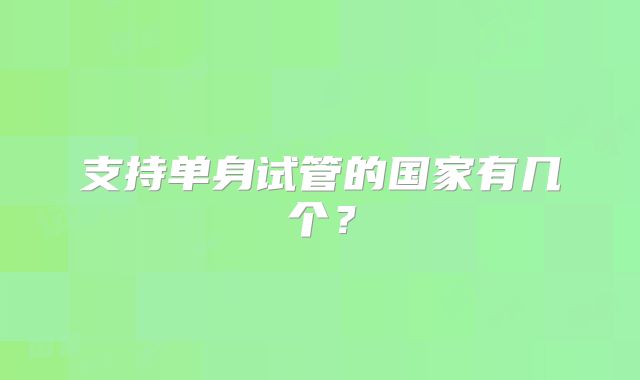 支持单身试管的国家有几个?