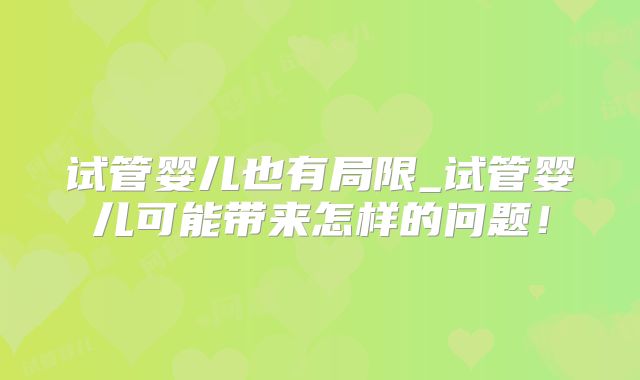 试管婴儿也有局限_试管婴儿可能带来怎样的问题！