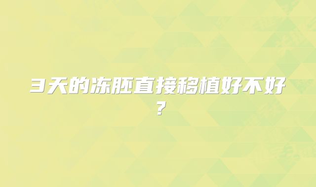 3天的冻胚直接移植好不好？