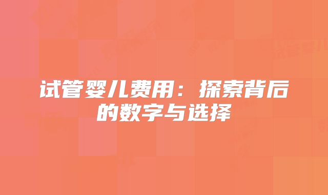 试管婴儿费用:探索背后的数字与选择