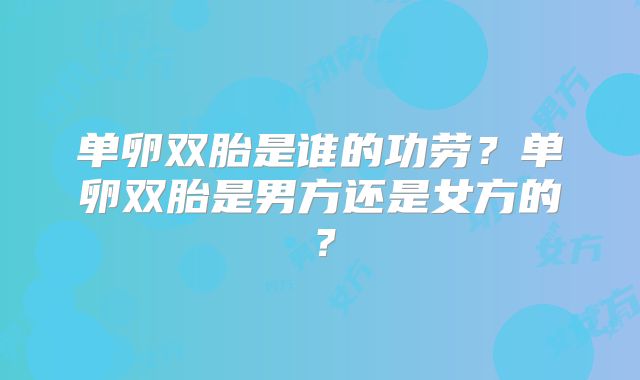 单卵双胎是谁的功劳?单卵双胎是男方还是女方的?
