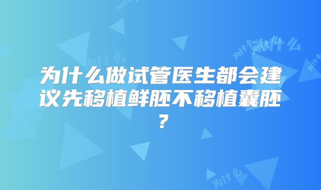 为什么做试管医生都会建议先移植鲜胚不移植囊胚？