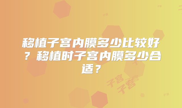 移植子宫内膜多少比较好？移植时子宫内膜多少合适？