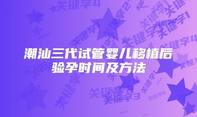 潮汕三代试管婴儿移植后验孕时间及方法