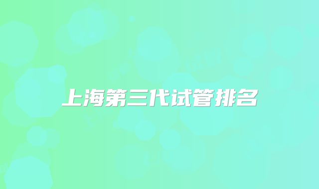 上海第三代试管排名