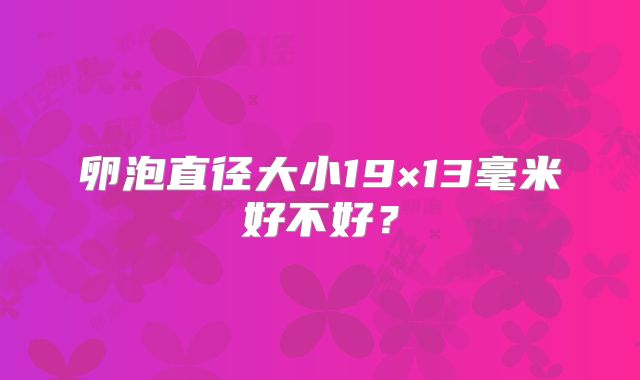 卵泡直径大小19×13毫米好不好？