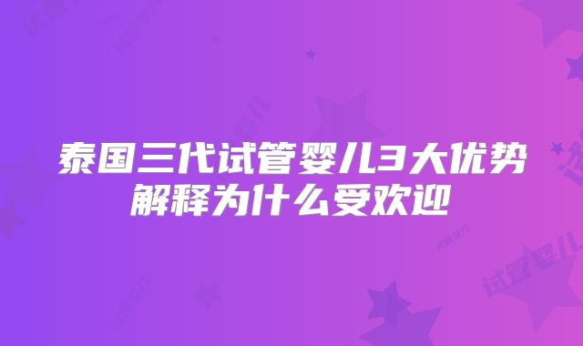 泰国三代试管婴儿3大优势解释为什么受欢迎