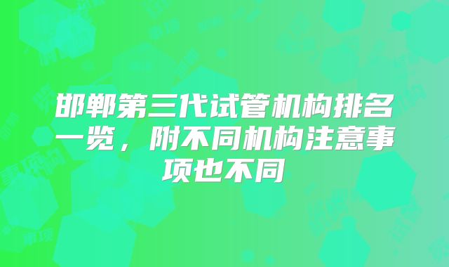 邯郸第三代试管机构排名一览，附不同机构注意事项也不同
