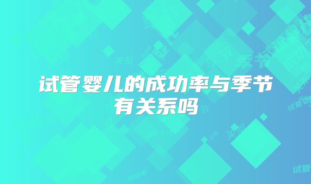 试管婴儿的成功率与季节有关系吗