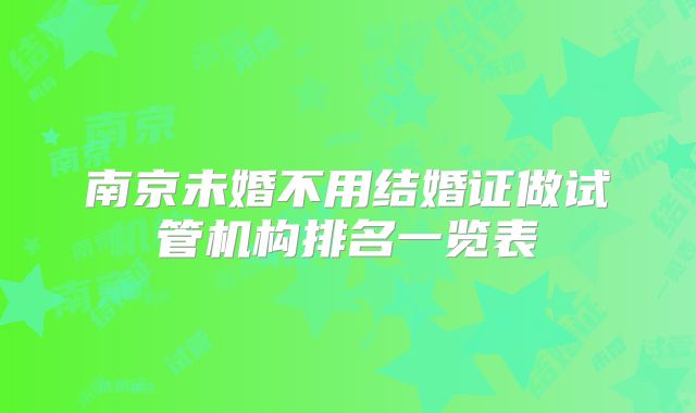 南京未婚不用结婚证做试管机构排名一览表