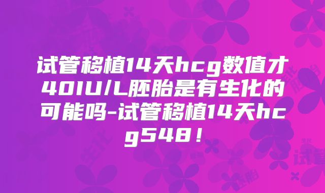 试管移植14天hcg数值才40IU/L胚胎是有生化的可能吗-试管移植14天hcg548！