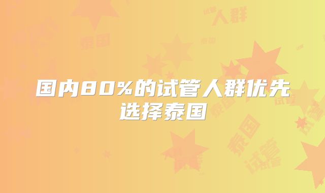 国内80%的试管人群优先选择泰国