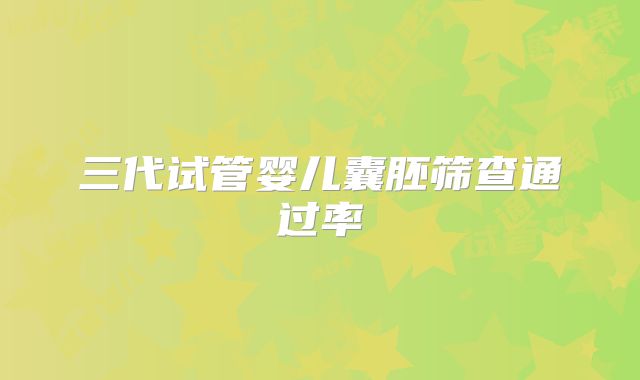 三代试管婴儿囊胚筛查通过率