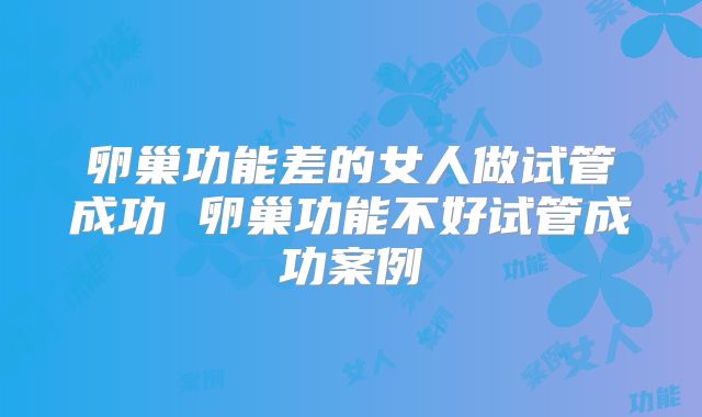 卵巢功能差的女人做试管成功 卵巢功能不好试管成功案例