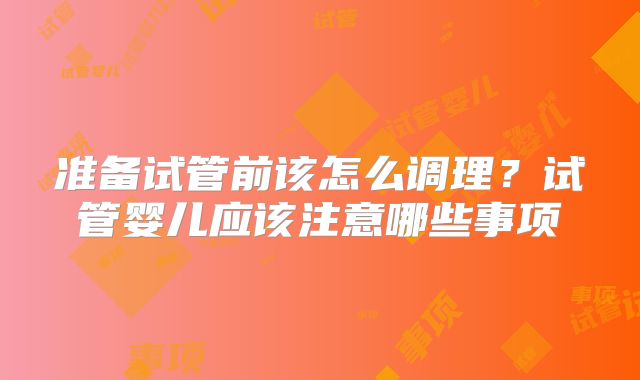 准备试管前该怎么调理？试管婴儿应该注意哪些事项