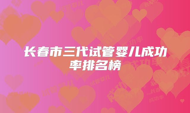 长春市三代试管婴儿成功率排名榜
