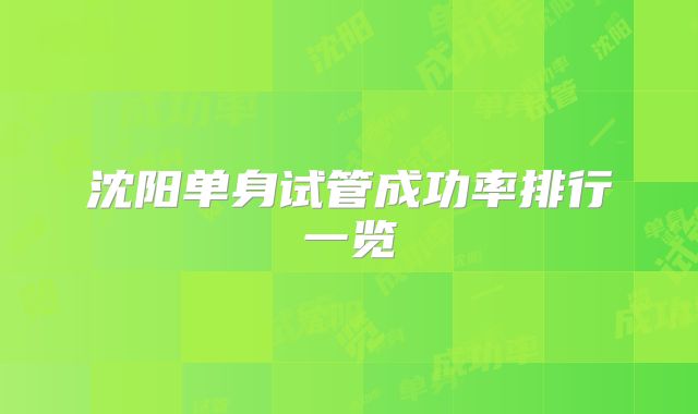 沈阳单身试管成功率排行一览
