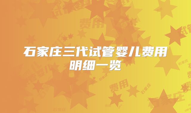 石家庄三代试管婴儿费用明细一览