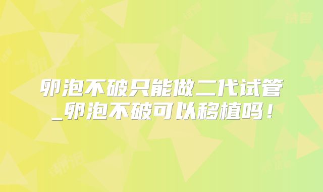 卵泡不破只能做二代试管_卵泡不破可以移植吗！