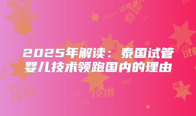 2025年解读：泰国试管婴儿技术领跑国内的理由