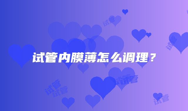 试管内膜薄怎么调理？