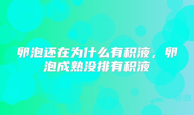 卵泡还在为什么有积液，卵泡成熟没排有积液