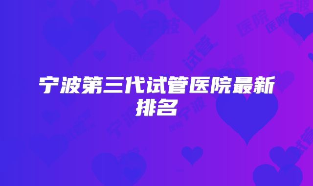宁波第三代试管医院最新排名
