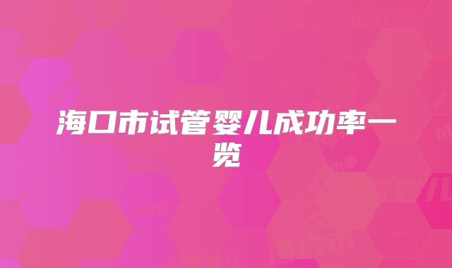 海口市试管婴儿成功率一览