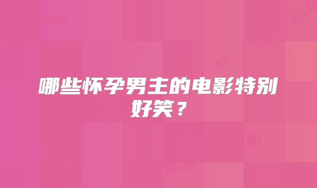 哪些怀孕男主的电影特别好笑？