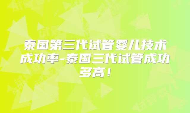 泰国第三代试管婴儿技术成功率-泰国三代试管成功多高!
