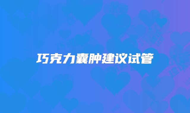 巧克力囊肿建议试管