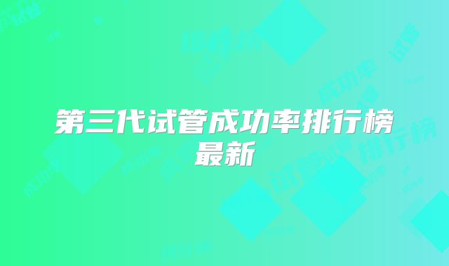 第三代试管成功率排行榜最新