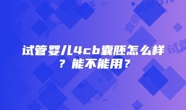 试管婴儿4cb囊胚怎么样？能不能用？