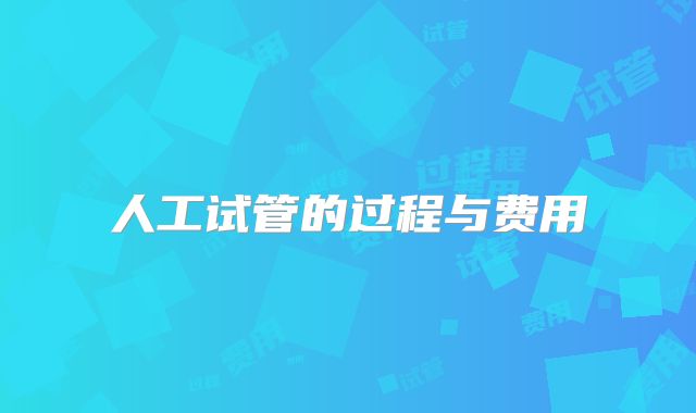 人工试管的过程与费用