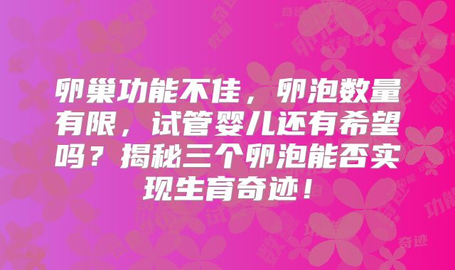 卵巢功能不佳，卵泡数量有限，试管婴儿还有希望吗？揭秘三个卵泡能否实现生育奇迹！