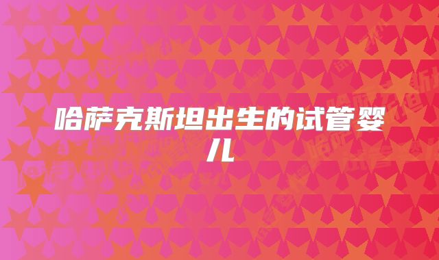 哈萨克斯坦出生的试管婴儿