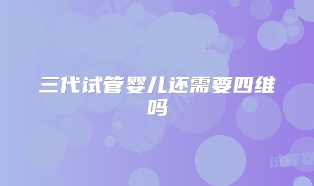 三代试管婴儿还需要四维吗