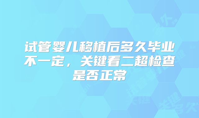 试管婴儿移植后多久毕业不一定，关键看二超检查是否正常
