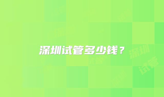 深圳试管多少钱？