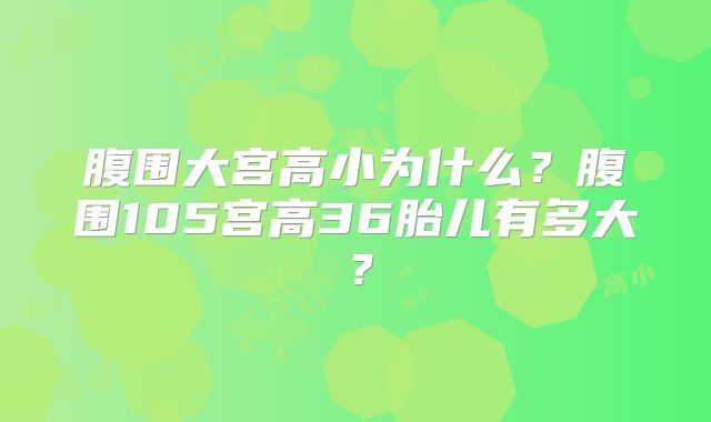 腹围大宫高小为什么？腹围105宫高36胎儿有多大？