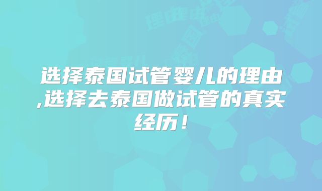 选择泰国试管婴儿的理由,选择去泰国做试管的真实经历！