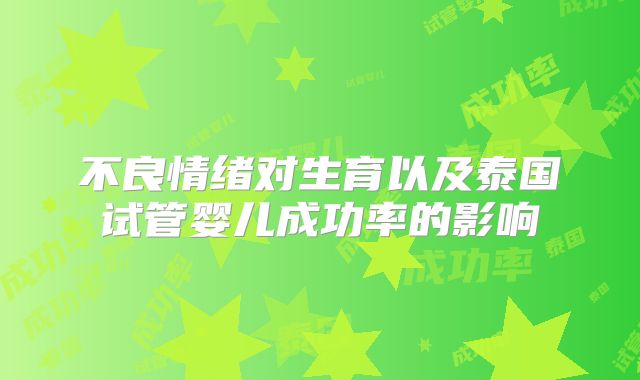 不良情绪对生育以及泰国试管婴儿成功率的影响
