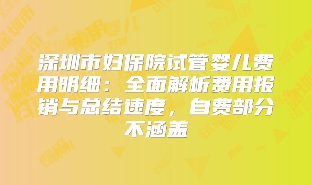 深圳市妇保院试管婴儿费用明细：全面解析费用报销与总结速度，自费部分不涵盖