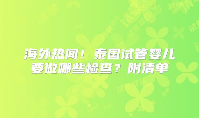 海外热闻！泰国试管婴儿要做哪些检查？附清单