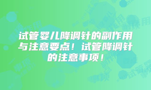 试管婴儿降调针的副作用与注意要点！试管降调针的注意事项！