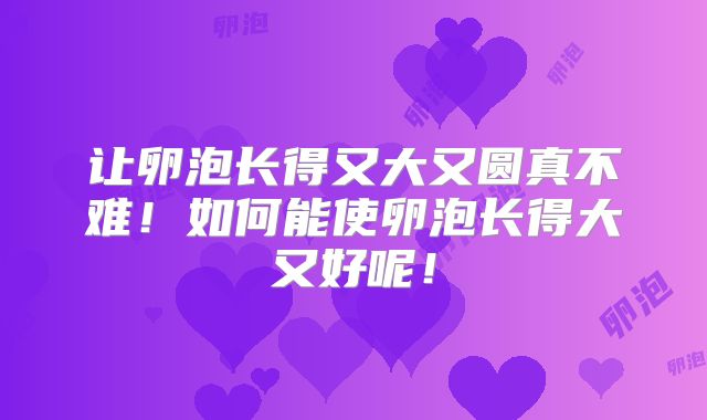 让卵泡长得又大又圆真不难！如何能使卵泡长得大又好呢！